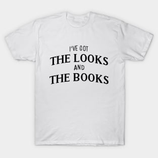 I've got the looks and the books || Black T-Shirt